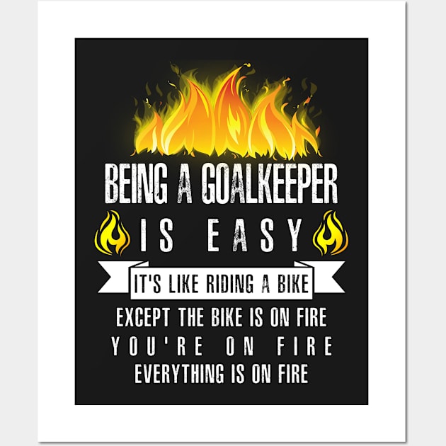 Being a Goalkeeper Is Easy (Everything Is On Fire) Wall Art by helloshirts